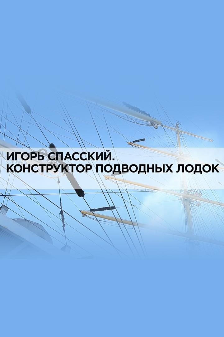 Игорь Спасский. Конструктор подводных лодок