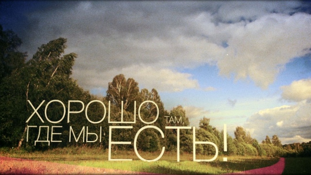 Хорошо там, где мы есть!