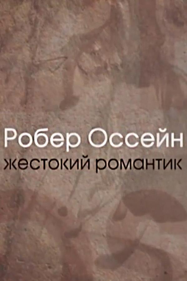 Робер Оссейн. Жестокий романтик