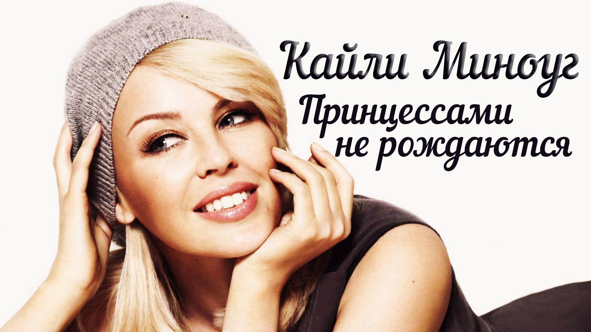 Кайли Миноуг. Принцессами не рождаются