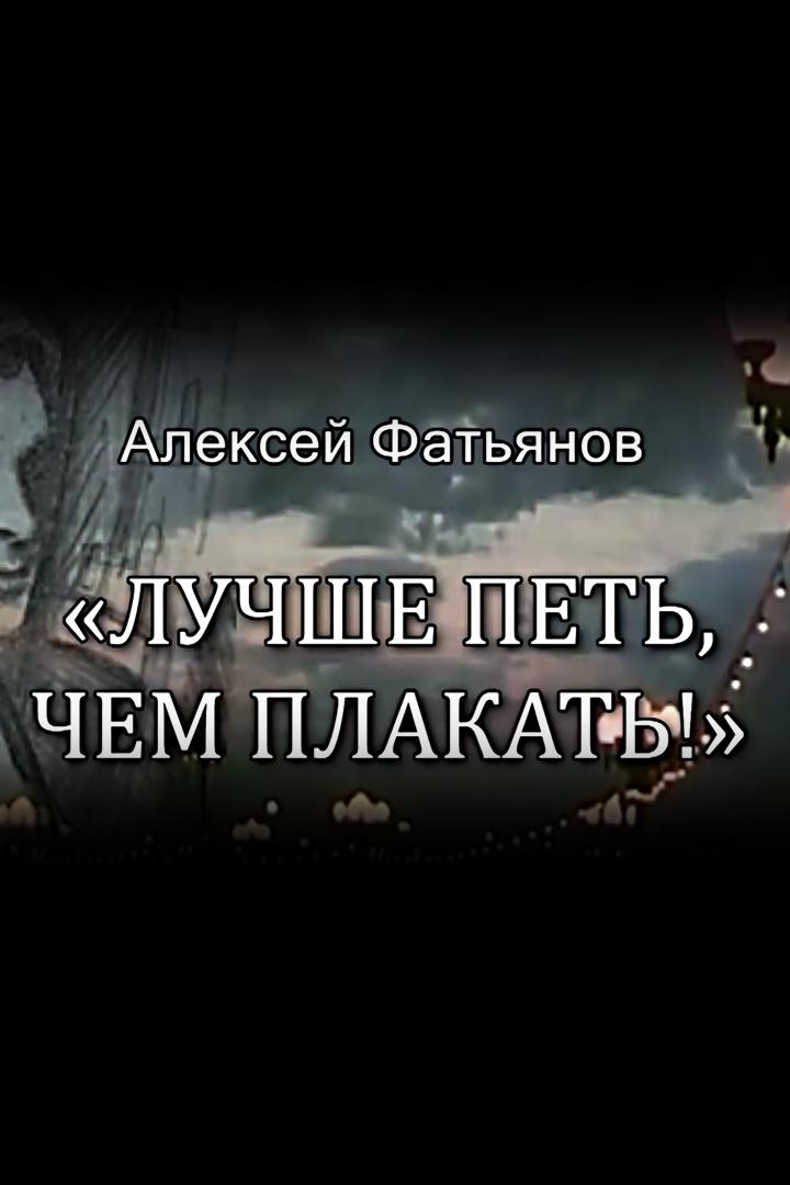Алексей Фатьянов. Лучше петь, чем плакать