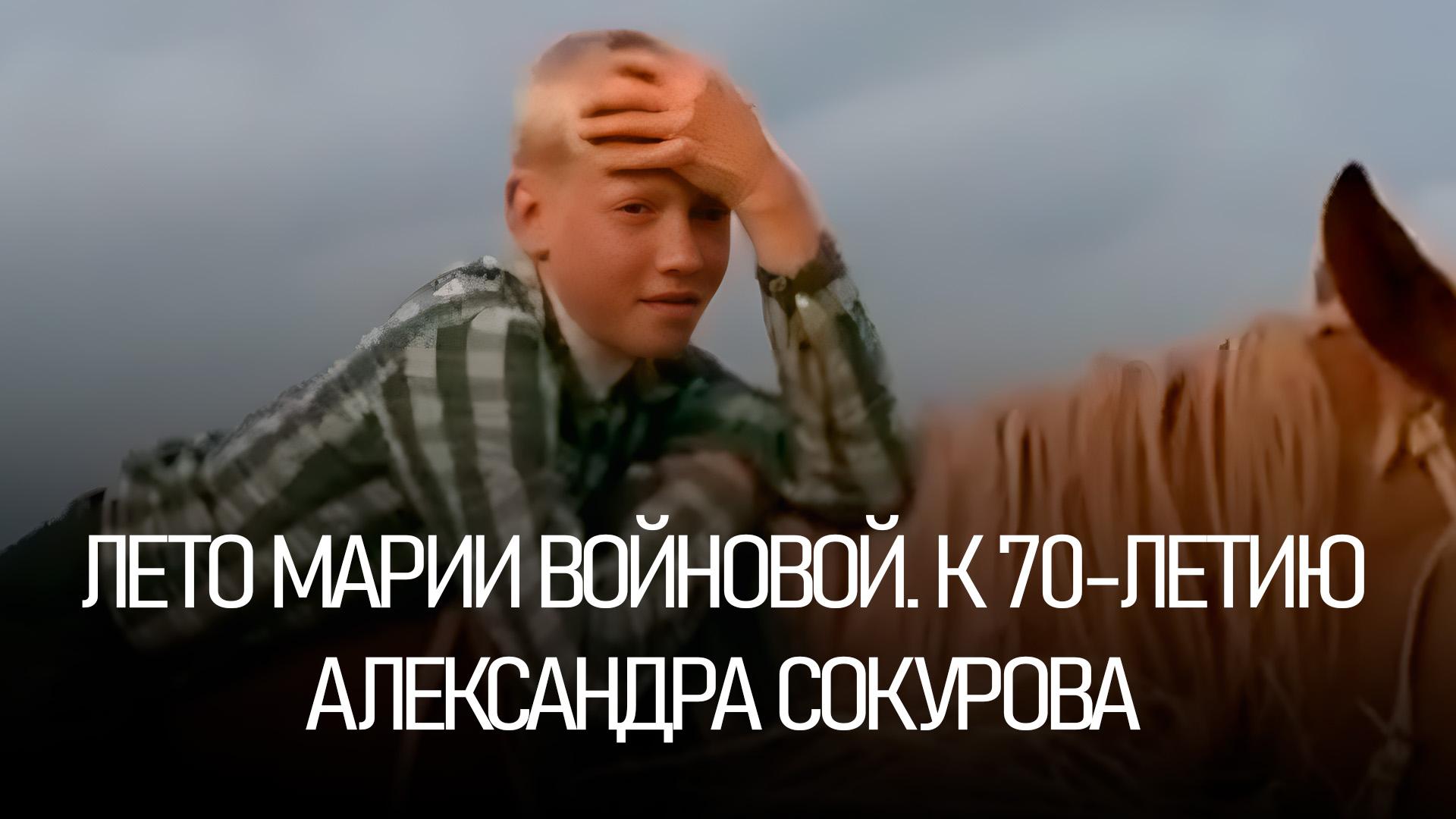 Лето Марии Войновой. К 70-летию Александра Сокурова