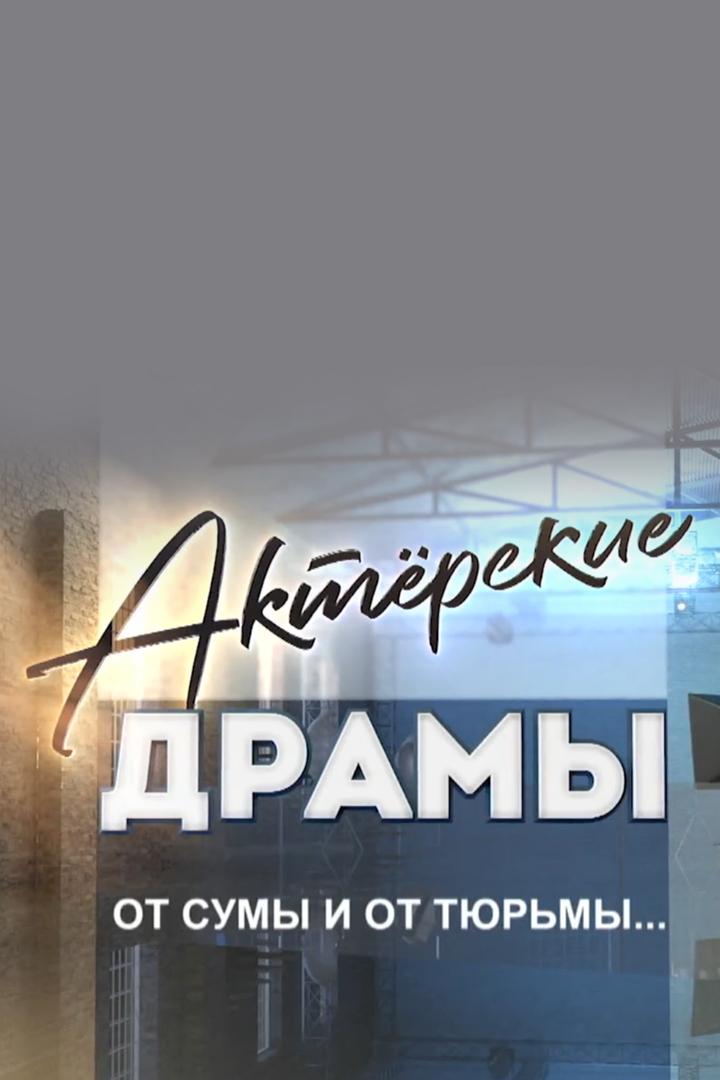Актёрские драмы. От сумы и от тюрьмы...