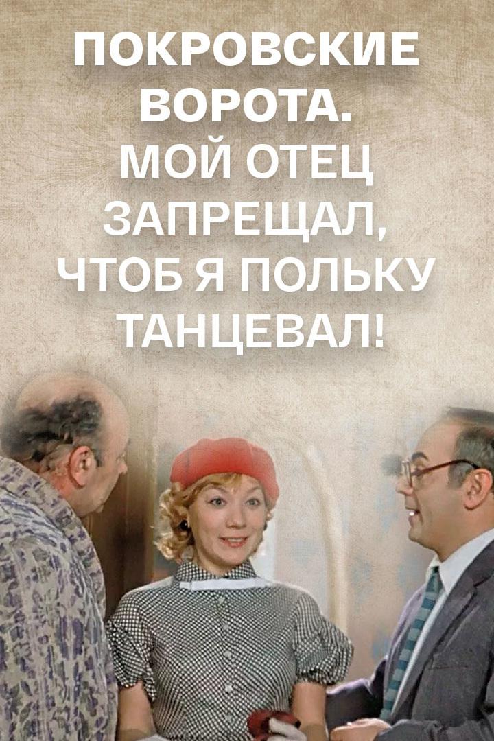 Покровские ворота. Мой отец запрещал, чтоб я польку танцевал!