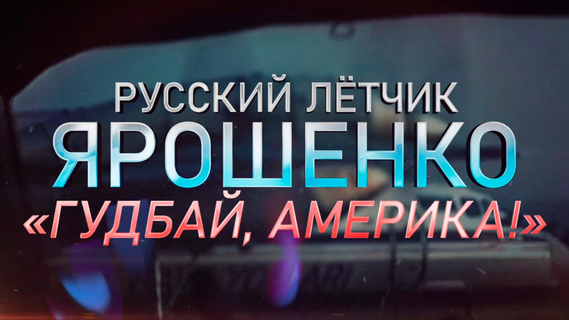 Русский лётчик Ярошенко. "Гудбай, Америка!"